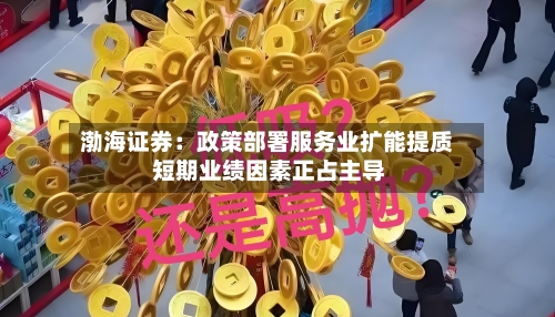 渤海证券：政策部署服务业扩能提质 短期业绩因素正占主导-第3张图片