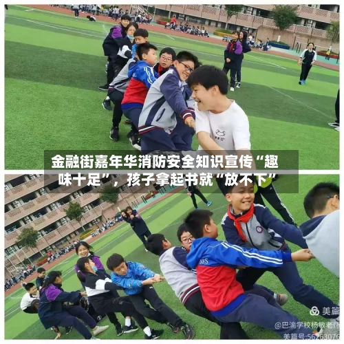 金融街嘉年华消防安全知识宣传“趣味十足”	，孩子拿起书就“放不下”-第2张图片