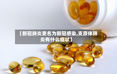 【新冠肺炎更名为新冠感染,支原体肺炎有什么症状】-第2张图片