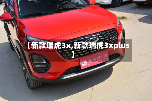 【新款瑞虎3x,新款瑞虎3xplus】