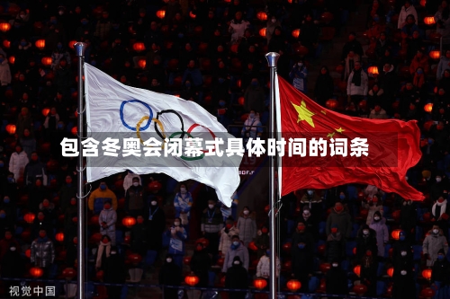 包含冬奥会闭幕式具体时间的词条