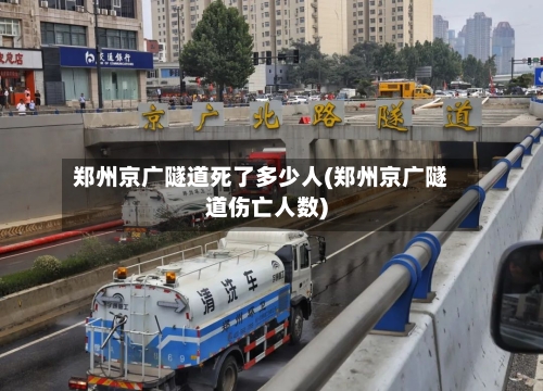 郑州京广隧道死了多少人(郑州京广隧道伤亡人数)