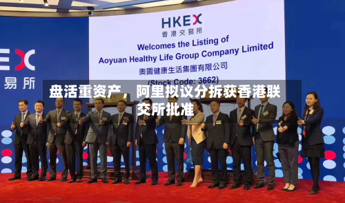 盘活重资产	，阿里拟议分拆获香港联交所批准-第3张图片
