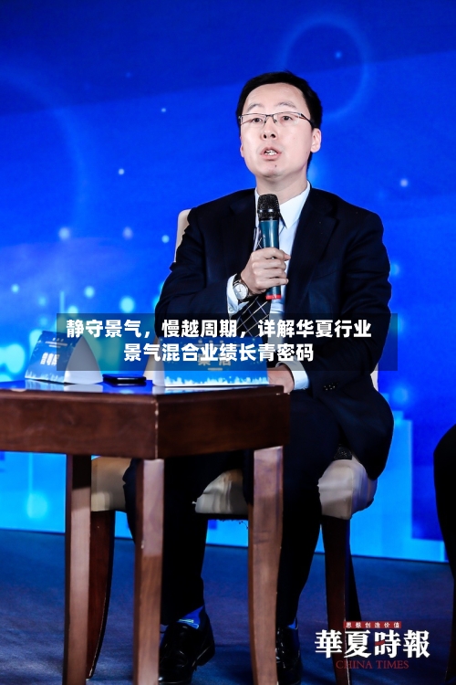 静守景气	，慢越周期，详解华夏行业景气混合业绩长青密码-第2张图片