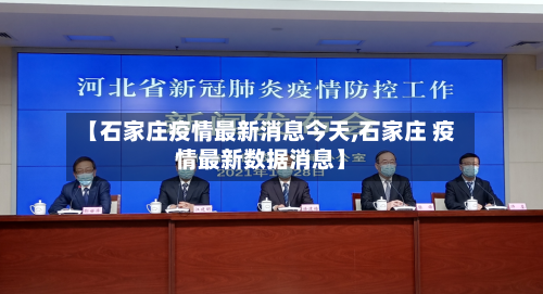 【石家庄疫情最新消息今天,石家庄 疫情最新数据消息】