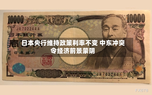日本央行维持政策利率不变 中东冲突令经济前景蒙阴-第2张图片