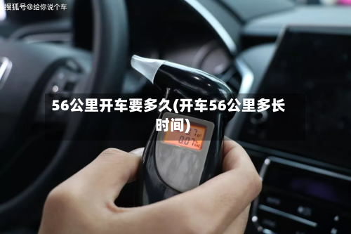 56公里开车要多久(开车56公里多长时间)
