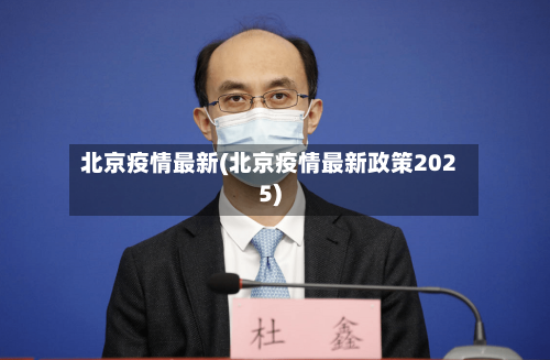 北京疫情最新(北京疫情最新政策2025)
