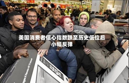 美国消费者信心指数跌至历史低位后小幅反弹-第2张图片