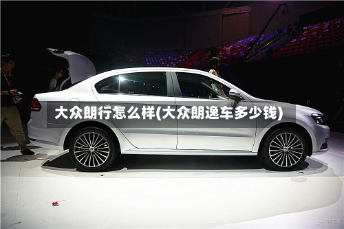 大众朗行怎么样(大众朗逸车多少钱)