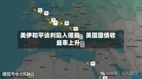 美伊和平谈判陷入僵局，美国国债收益率上升-第2张图片