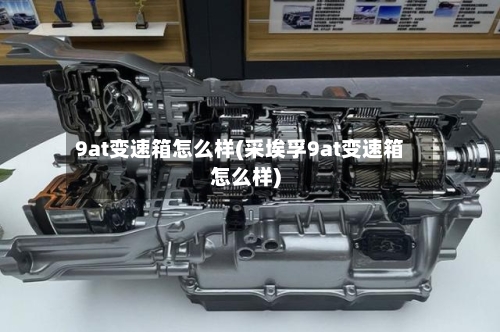 9at变速箱怎么样(采埃孚9at变速箱怎么样)