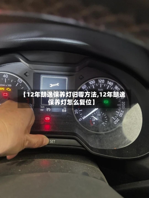 【12年朗逸保养灯归零方法,12年朗逸保养灯怎么复位】-第2张图片