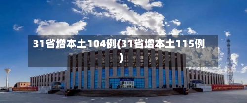 31省增本土104例(31省增本土115例)-第2张图片