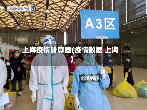 上海疫情计算器(疫情数据 上海)