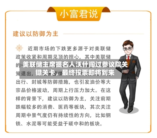 美联储主席提名人沃什闯过参议院关键关卡	，最终投票即将到来-第2张图片