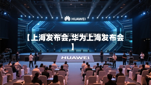 【上海发布会,华为上海发布会】-第2张图片