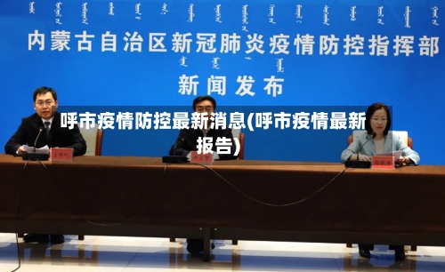 呼市疫情防控最新消息(呼市疫情最新报告)