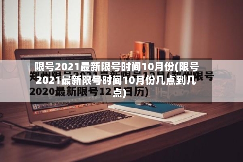 限号2021最新限号时间10月份(限号2021最新限号时间10月份几点到几点)