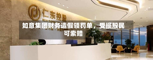 如意集团财务造假领罚单，受损股民可索赔-第2张图片