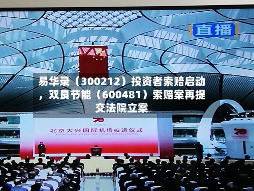 易华录（300212）投资者索赔启动，双良节能（600481）索赔案再提交法院立案-第2张图片