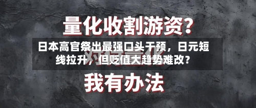 日本高官祭出最强口头干预，日元短线拉升，但贬值大趋势难改？-第2张图片