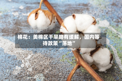 棉花：美棉区干旱略有缓解	，国内等待政策“落地”-第2张图片