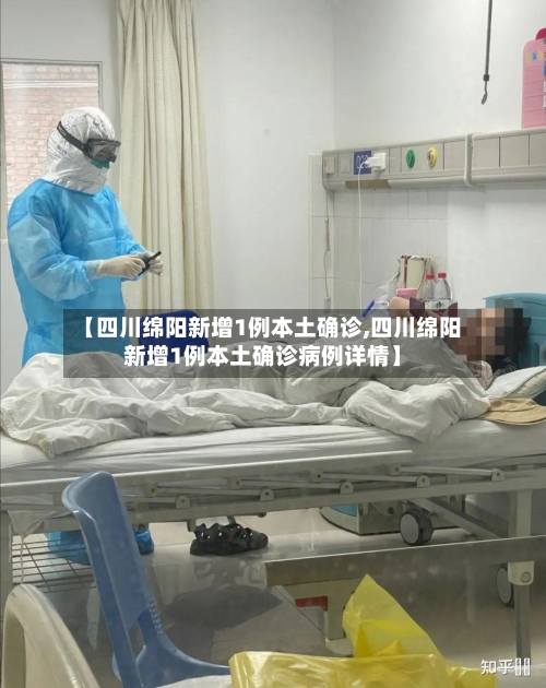 【四川绵阳新增1例本土确诊,四川绵阳新增1例本土确诊病例详情】