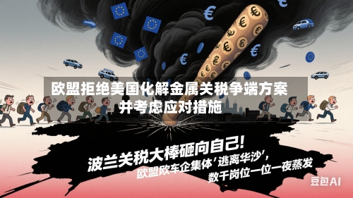 欧盟拒绝美国化解金属关税争端方案 并考虑应对措施