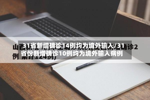31省新增确诊14例均为境外输入/31省份新增确诊10例均为境外输入病例