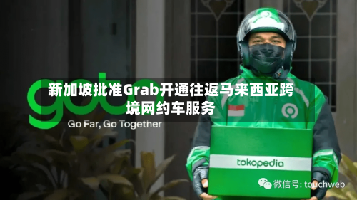 新加坡批准Grab开通往返马来西亚跨境网约车服务