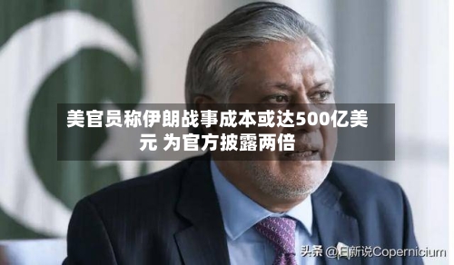 美官员称伊朗战事成本或达500亿美元 为官方披露两倍