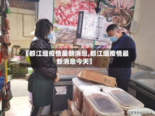 【都江堰疫情最新消息,都江堰疫情最新消息今天】-第2张图片