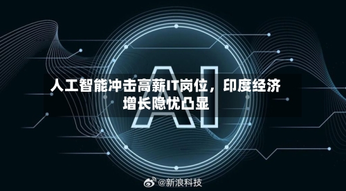 人工智能冲击高薪IT岗位，印度经济增长隐忧凸显-第3张图片