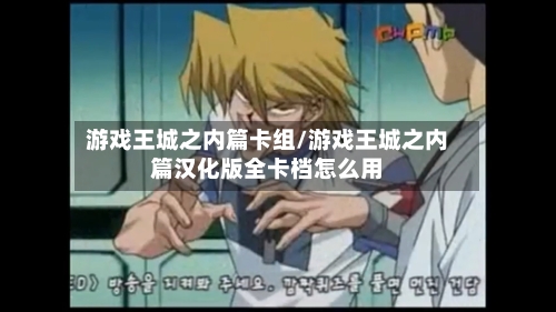 游戏王城之内篇卡组/游戏王城之内篇汉化版全卡档怎么用-第2张图片