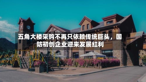五角大楼采购不再只依赖传统巨头，国防初创企业迎来发展红利-第2张图片