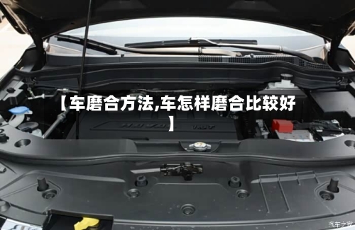 【车磨合方法,车怎样磨合比较好】-第2张图片
