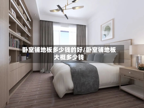 卧室铺地板多少钱的好/卧室铺地板大概多少钱