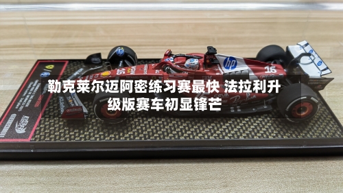 勒克莱尔迈阿密练习赛最快 法拉利升级版赛车初显锋芒-第2张图片