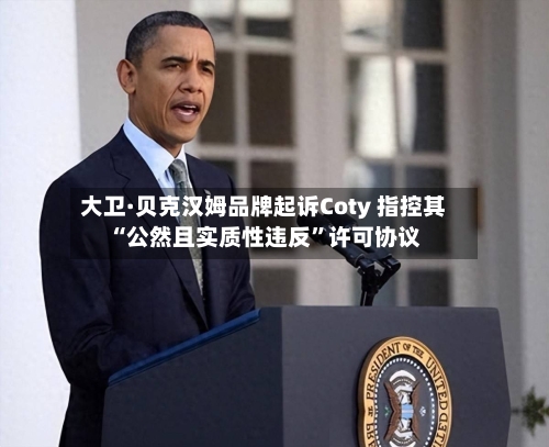 大卫·贝克汉姆品牌起诉Coty 指控其“公然且实质性违反”许可协议-第3张图片