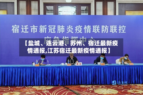【盐城	、连云港、苏州、宿迁最新疫情通报,江苏宿迁最新疫情通报】-第2张图片