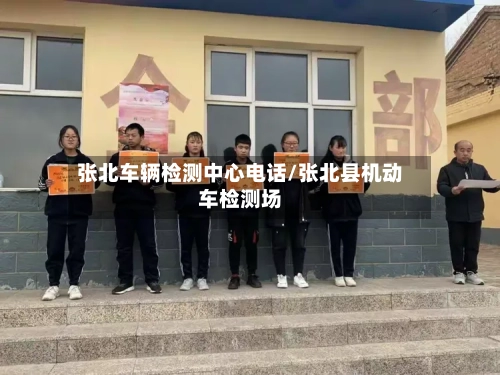 张北车辆检测中心电话/张北县机动车检测场-第2张图片