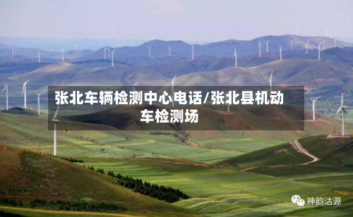 张北车辆检测中心电话/张北县机动车检测场
