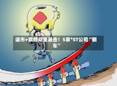 退市+索赔双重暴击！5家*ST公司“翻车	”-第2张图片