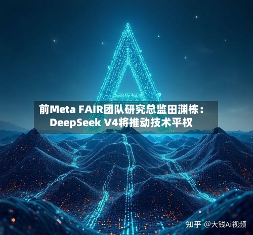 前Meta FAIR团队研究总监田渊栋：DeepSeek V4将推动技术平权-第3张图片