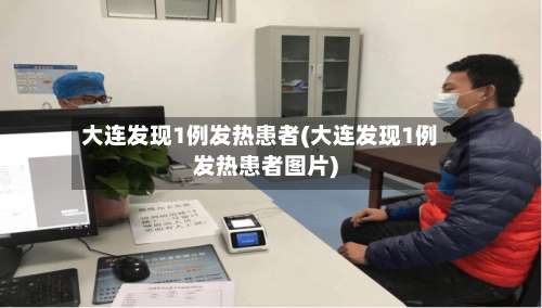 大连发现1例发热患者(大连发现1例发热患者图片)