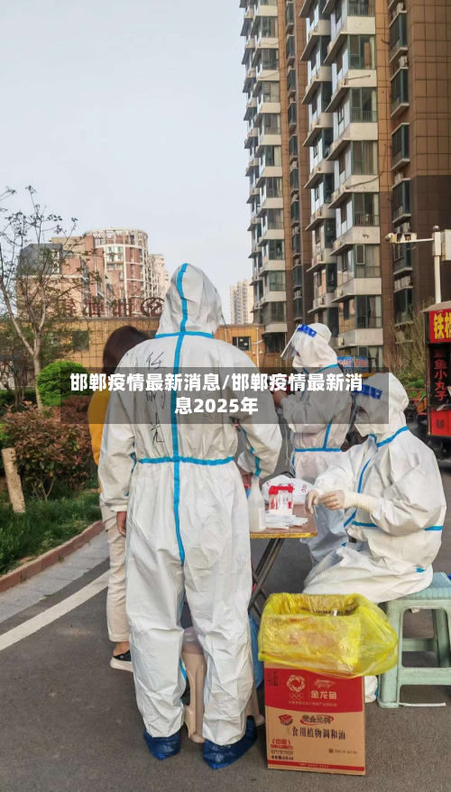 邯郸疫情最新消息/邯郸疫情最新消息2025年