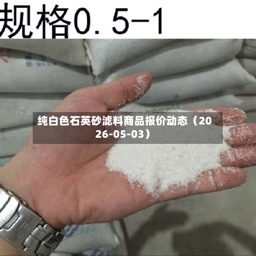 纯白色石英砂滤料商品报价动态（2026-05-03）