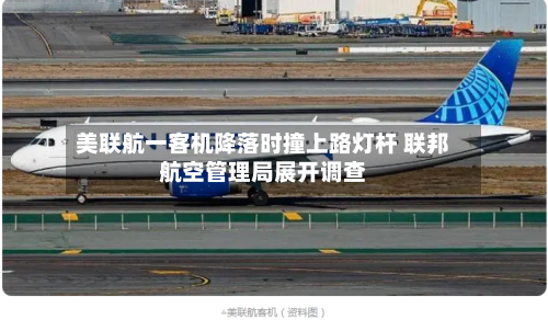 美联航一客机降落时撞上路灯杆 联邦航空管理局展开调查-第3张图片