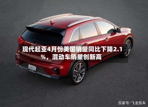 现代起亚4月份美国销量同比下降2.1%	，混动车销量创新高-第3张图片